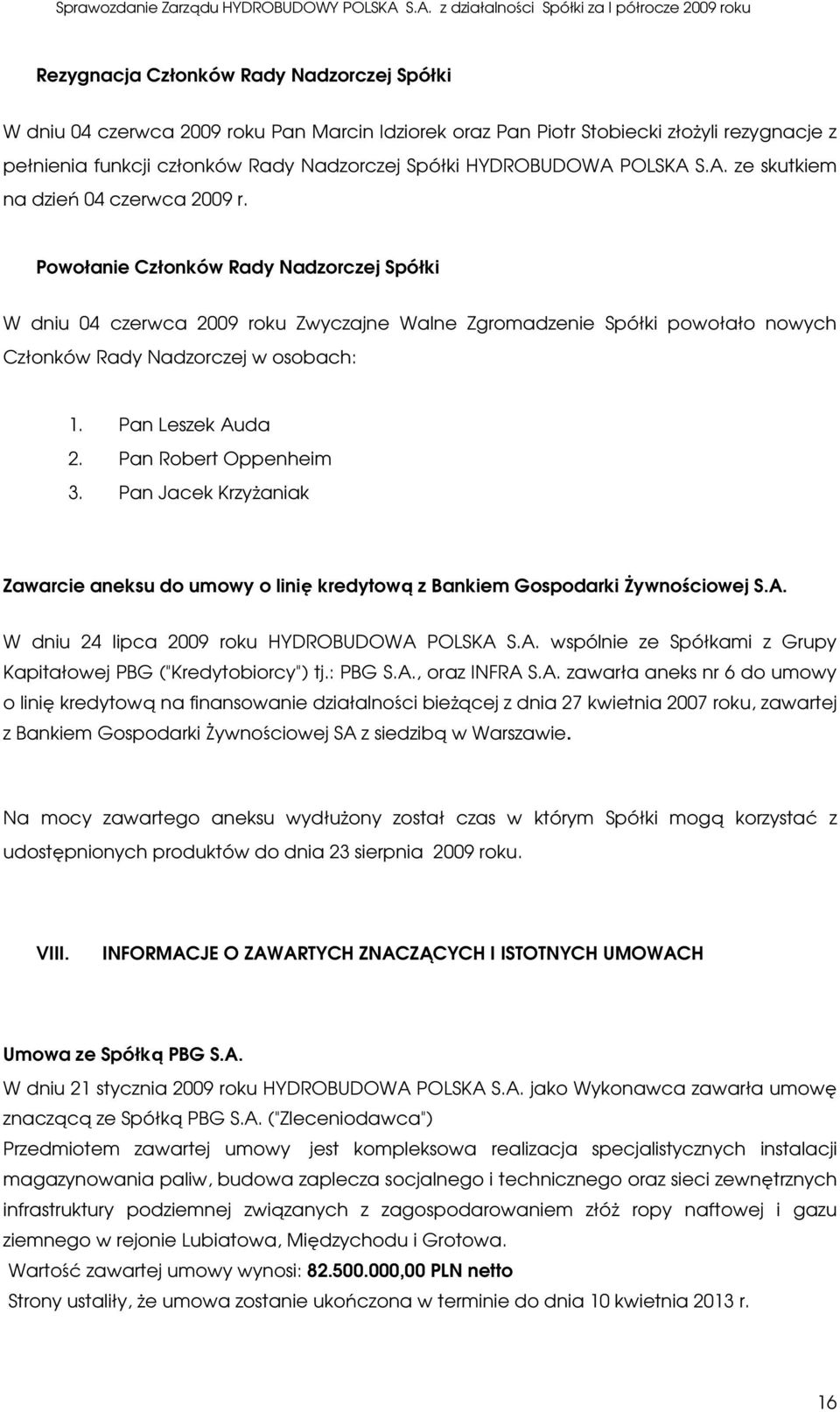 Powołanie Członków Rady Nadzorczej Spółki W dniu 04 czerwca 2009 roku Zwyczajne Walne Zgromadzenie Spółki powołało nowych Członków Rady Nadzorczej w osobach: 1. Pan Leszek Auda 2.