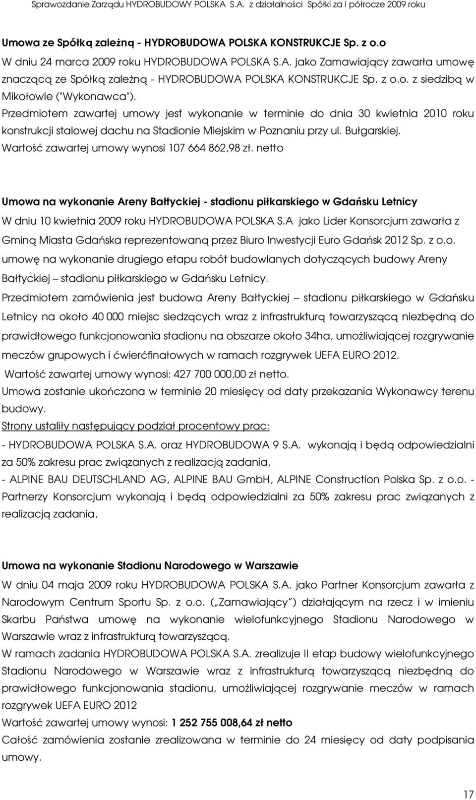 Bułgarskiej. Wartość zawartej umowy wynosi 107 664 862,98 zł. netto Umowa na wykonanie Areny Bałtyckiej - stadionu piłkarskiego w Gdańsku Letnicy W dniu 10 kwietnia 2009 roku HYDROBUDOWA POLSKA S.