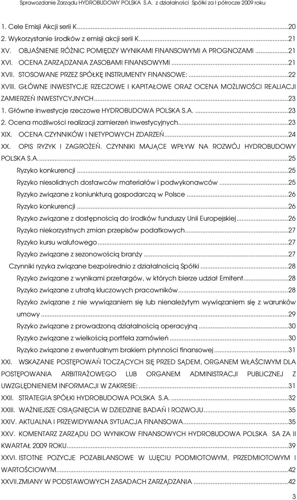 GŁÓWNE INWESTYCJE RZECZOWE I KAPITAŁOWE ORAZ OCENA MOśLIWOŚCI REALIACJI ZAMIERZEŃ INWESTYCYJNYCH...23 1. Główne inwestycje rzeczowe HYDROBUDOWA POLSKA S.A....23 2.