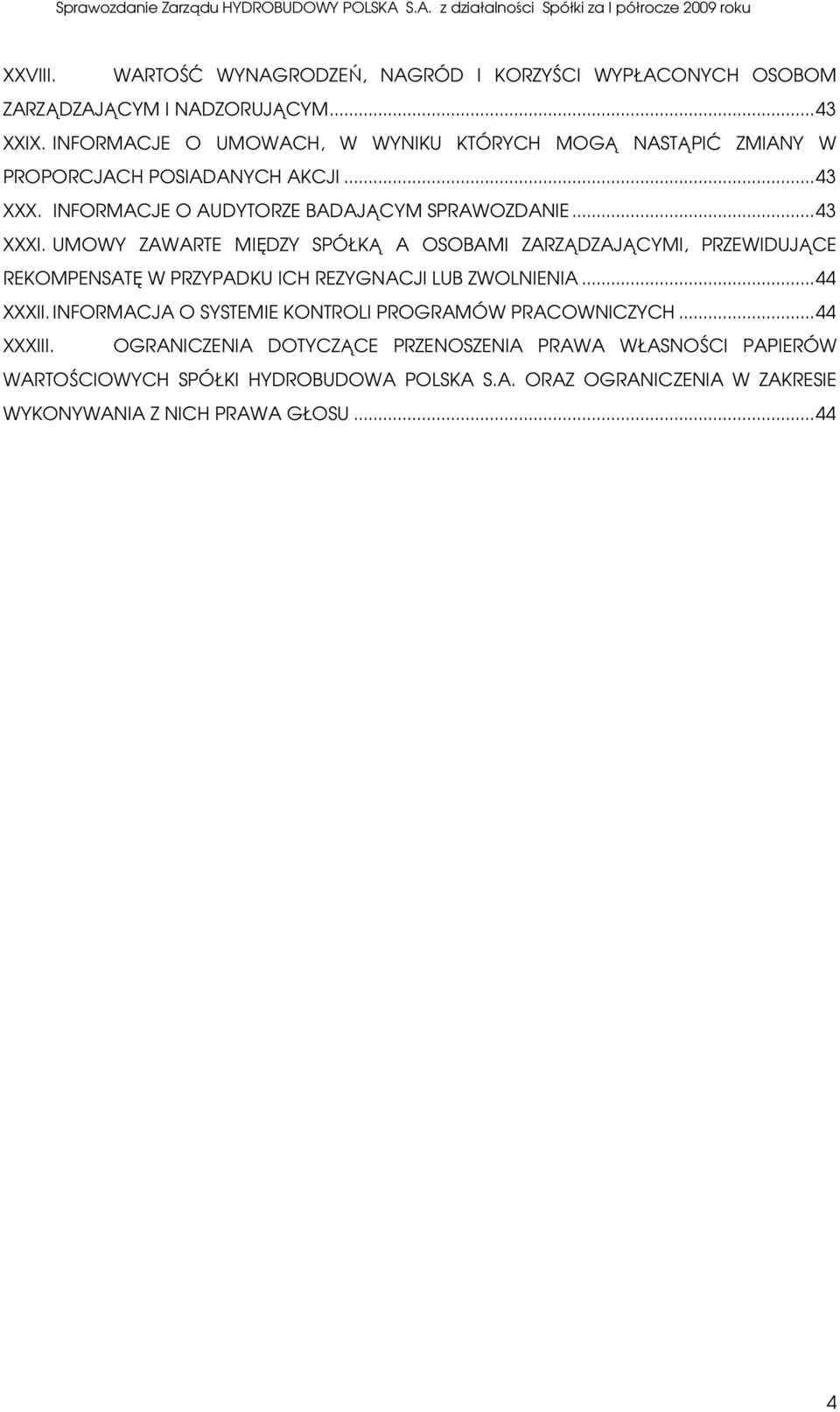 UMOWY ZAWARTE MIĘDZY SPÓŁKĄ A OSOBAMI ZARZĄDZAJĄCYMI, PRZEWIDUJĄCE REKOMPENSATĘ W PRZYPADKU ICH REZYGNACJI LUB ZWOLNIENIA...44 XXXII.