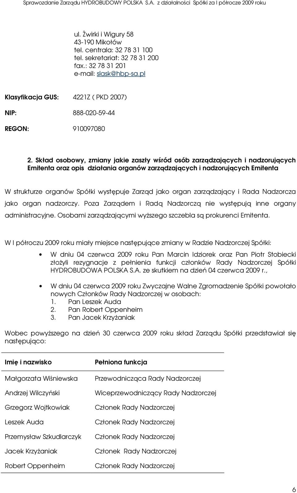 Skład osobowy, zmiany jakie zaszły wśród osób zarządzających i nadzorujących Emitenta oraz opis działania organów zarządzających i nadzorujących Emitenta W strukturze organów Spółki występuje Zarząd