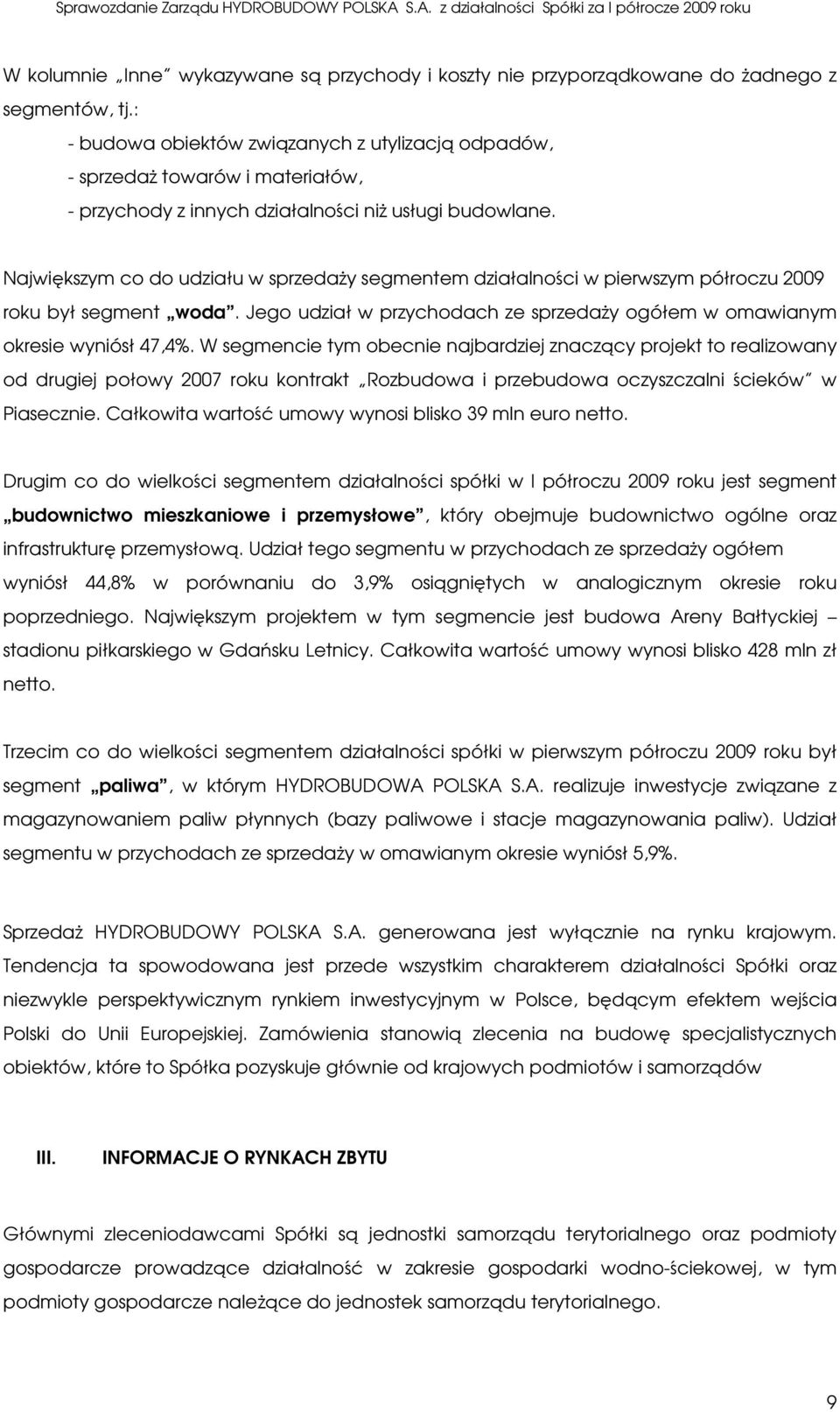 Największym co do udziału w sprzedaŝy segmentem działalności w pierwszym półroczu 2009 roku był segment woda. Jego udział w przychodach ze sprzedaŝy ogółem w omawianym okresie wyniósł 47,4%.