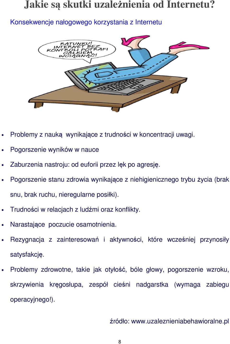 Pogorszenie stanu zdrowia wynikające z niehigienicznego trybu życia (brak snu, brak ruchu, nieregularne posiłki). Trudności w relacjach z ludźmi oraz konflikty.