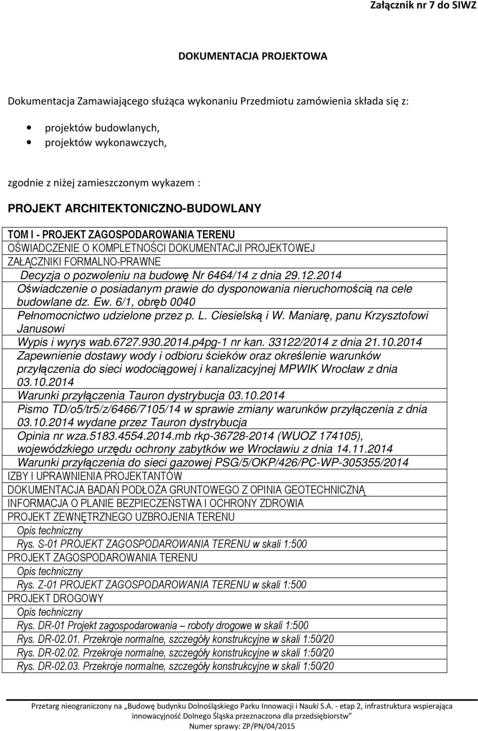na budowę Nr 6464/14 z dnia 29.12.2014 Oświadczenie o posiadanym prawie do dysponowania nieruchomością na cele budowlane dz. Ew. 6/1, obręb 0040 Pełnomocnictwo udzielone przez p. L. Ciesielską i W.