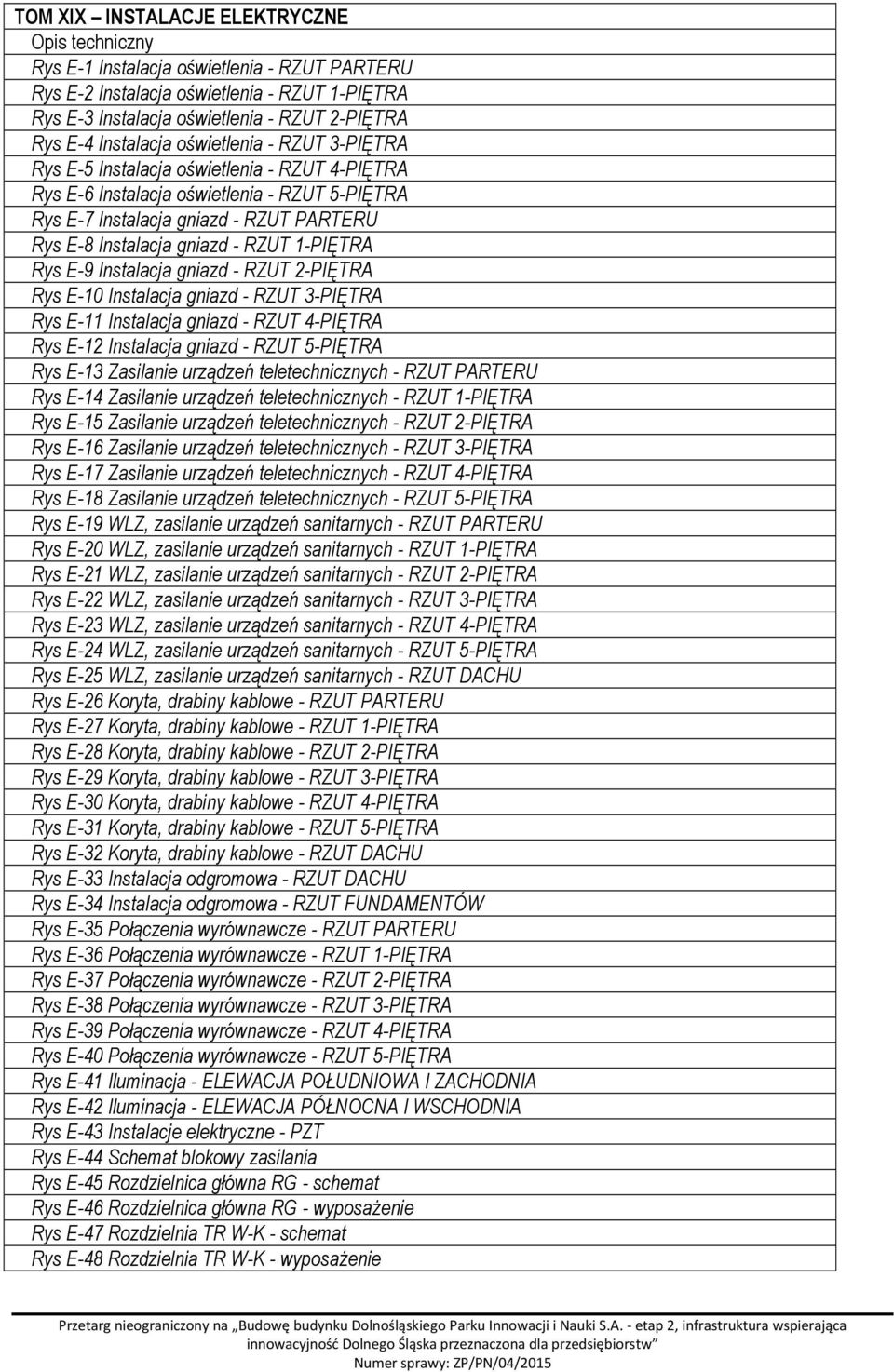 1-PIĘTRA Rys E-9 Instalacja gniazd - RZUT 2-PIĘTRA Rys E-10 Instalacja gniazd - RZUT 3-PIĘTRA Rys E-11 Instalacja gniazd - RZUT 4-PIĘTRA Rys E-12 Instalacja gniazd - RZUT 5-PIĘTRA Rys E-13 Zasilanie