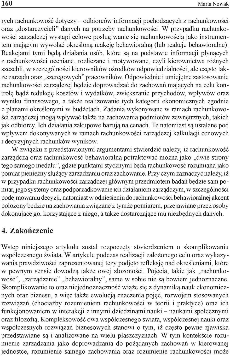 Reakcjami tymi będą działania osób, które są na podstawie informacji płynących z rachunkowości oceniane, rozliczane i motywowane, czyli kierownictwa różnych szczebli, w szczególności kierowników