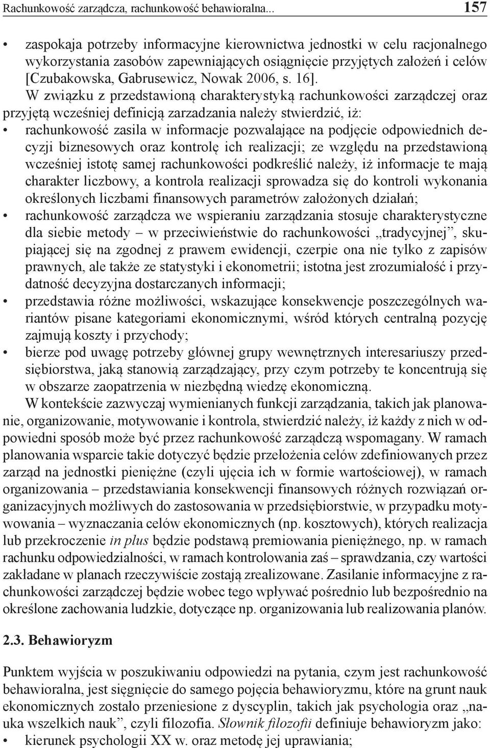 16]. W związku z przedstawioną charakterystyką rachunkowości zarządczej oraz przyjętą wcześniej definicją zarzadzania należy stwierdzić, iż: rachunkowość zasila w informacje pozwalające na podjęcie