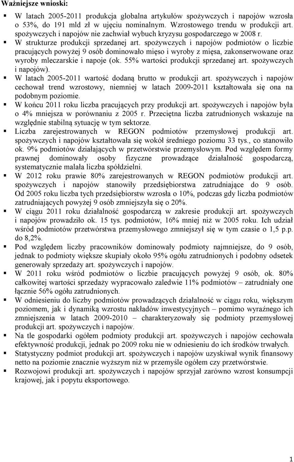 spożywczych i napojów podmiotów o liczbie pracujących powyżej 9 osób dominowało mięso i wyroby z mięsa, zakonserwowane oraz wyroby mleczarskie i napoje (ok. 55% wartości produkcji sprzedanej art.