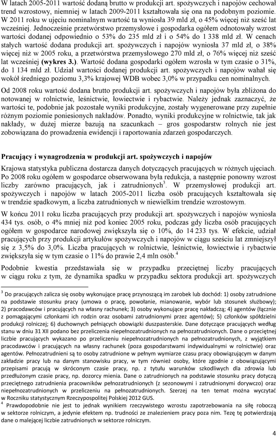 Jednocześnie przetwórstwo przemysłowe i gospodarka ogółem odnotowały wzrost wartości dodanej odpowiednio o 53% do 235 mld zł i o 54% do 1 338 mld zł. W cenach stałych wartość dodana produkcji art.