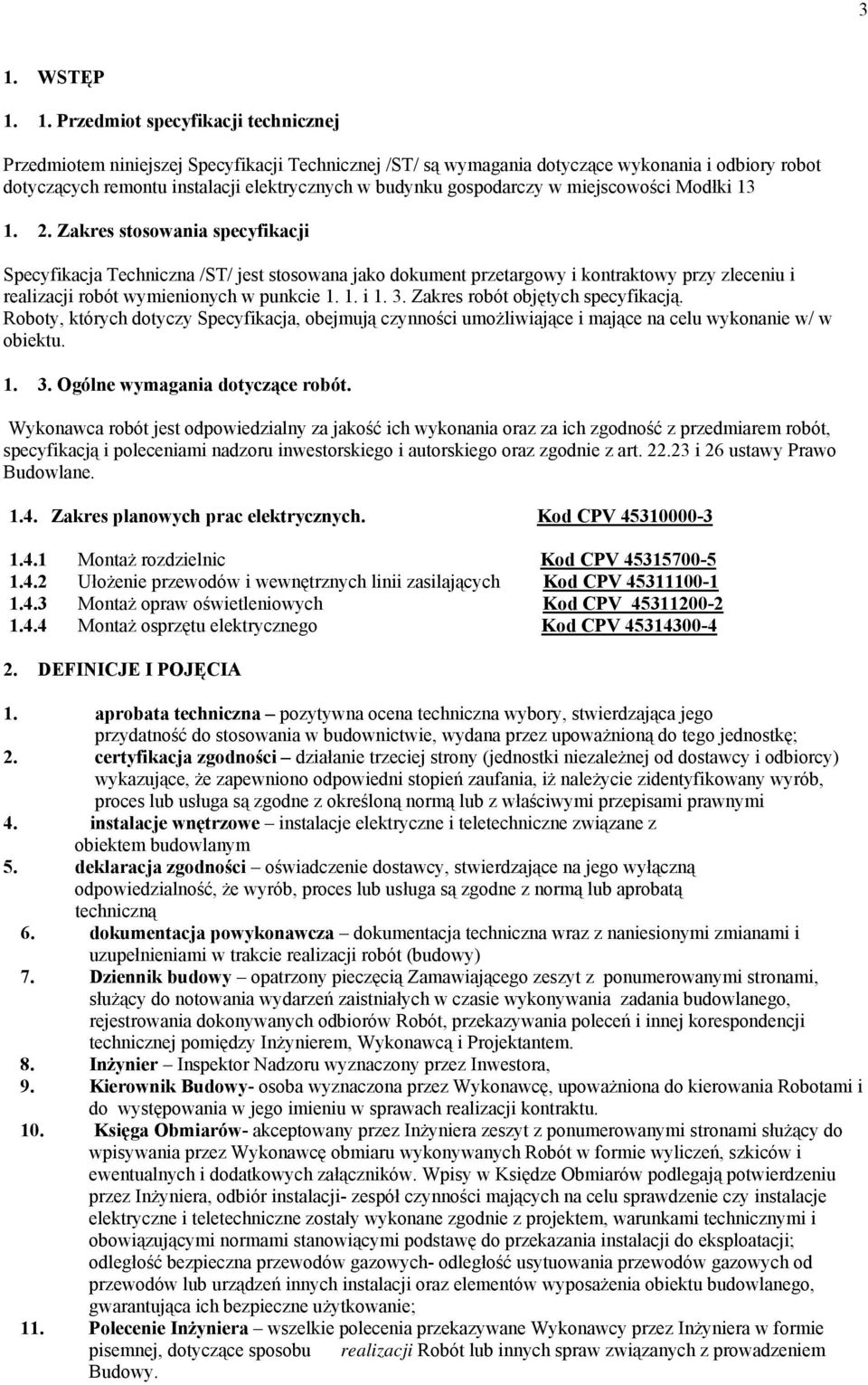 Zakres stosowania specyfikacji Specyfikacja Techniczna /ST/ jest stosowana jako dokument przetargowy i kontraktowy przy zleceniu i realizacji robót wymienionych w punkcie 1. 1. i 1. 3.