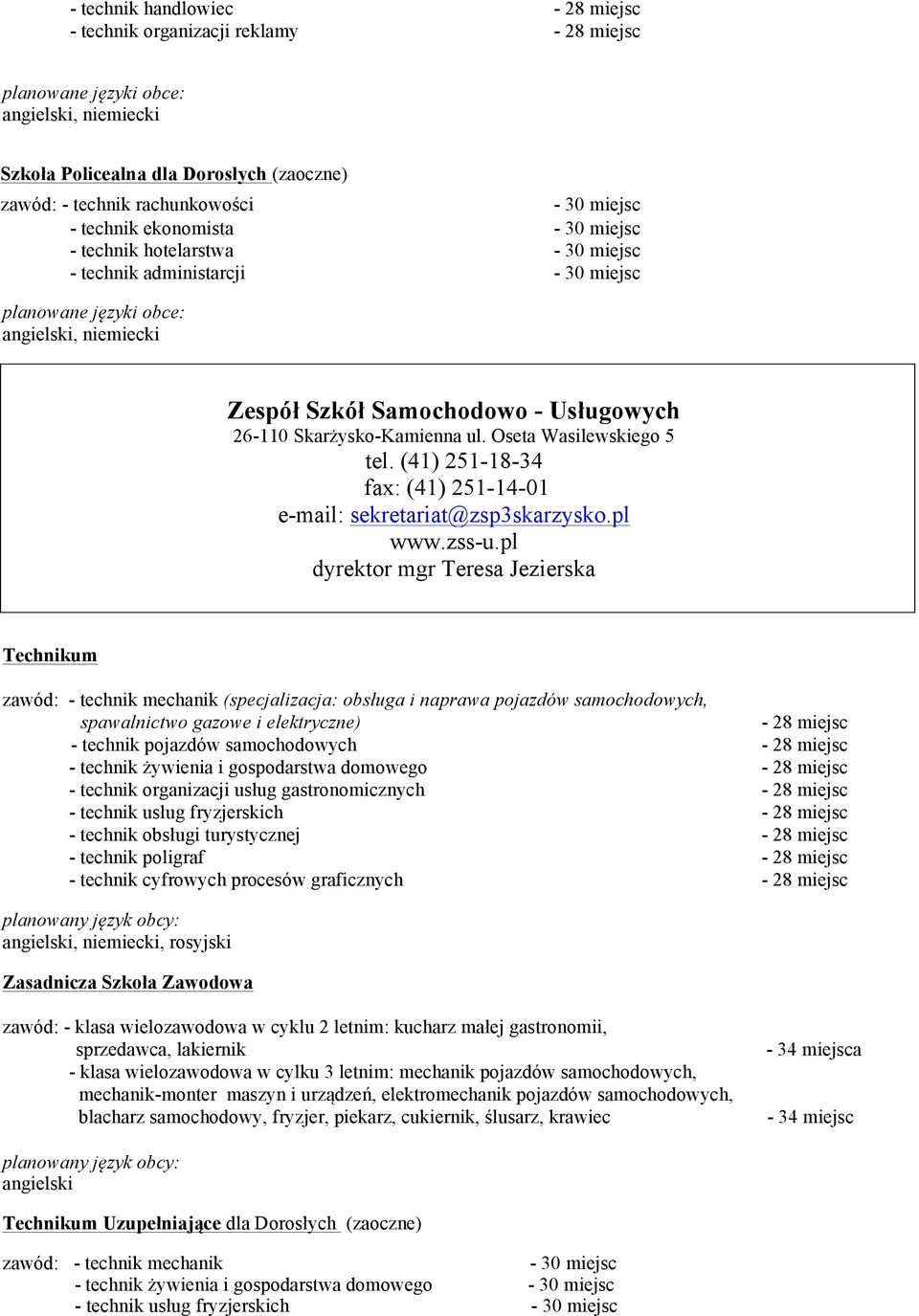 pl dyrektor mgr Teresa Jezierska Technikum zawód: - technik mechanik (specjalizacja: obsługa i naprawa pojazdów samochodowych, spawalnictwo gazowe i elektryczne) - 28 miejsc - technik pojazdów