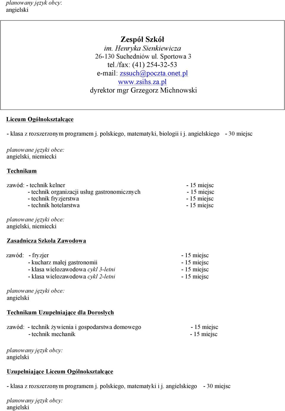 angielskiego Technikum zawód: - technik kelner - 15 miejsc - technik organizacji usług gastronomicznych - 15 miejsc - technik fryzjerstwa - 15 miejsc - technik hotelarstwa - 15 miejsc Zasadnicza