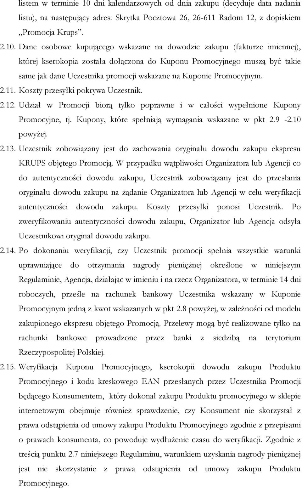 Dane osobowe kupującego wskazane na dowodzie zakupu (fakturze imiennej), której kserokopia została dołączona do Kuponu Promocyjnego muszą być takie same jak dane Uczestnika promocji wskazane na