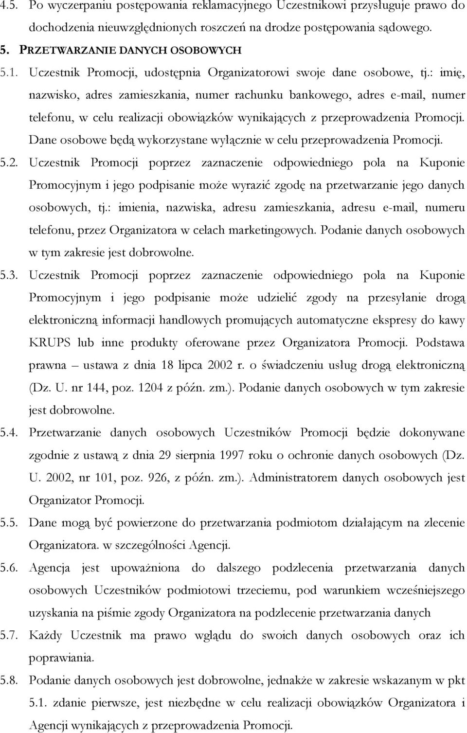 : imię, nazwisko, adres zamieszkania, numer rachunku bankowego, adres e-mail, numer telefonu, w celu realizacji obowiązków wynikających z przeprowadzenia Promocji.