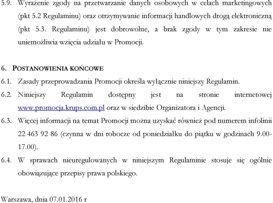 Zasady przeprowadzania Promocji określa wyłącznie niniejszy Regulamin. 6.2. Niniejszy Regulamin dostępny jest na stronie internetowej www.promocja.krups.com.pl oraz w siedzibie Organizatora i Agencji.