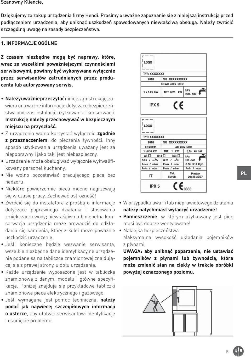 1. INFORMACJE OGÓLNE Z czasem niezbędne mogą być naprawy, które, wraz ze wszelkimi poważniejszymi czynnościami serwisowymi, powinny być wykonywane wyłącznie przez serwisantów zatrudnianych przez