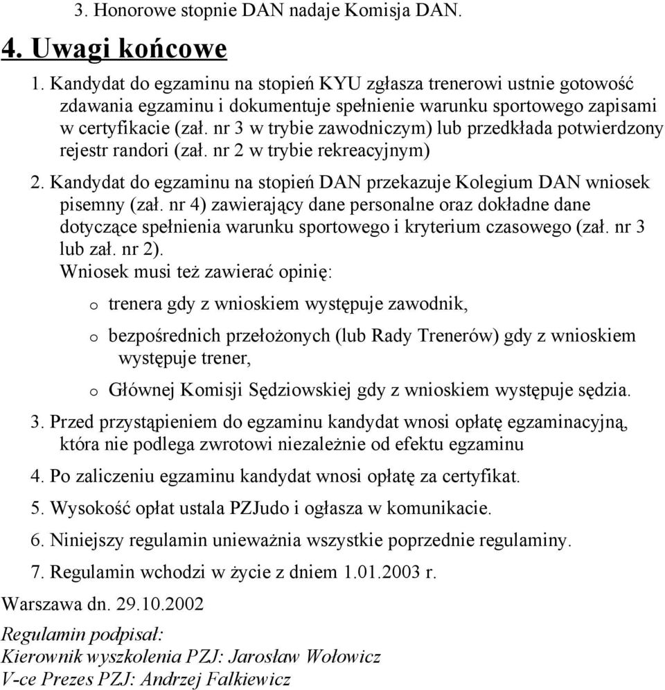 nr 3 w trybie zawodniczym) lub przedkłada potwierdzony rejestr randori (zał. nr 2 w trybie rekreacyjnym) 2. Kandydat do egzaminu na stopień DAN przekazuje Kolegium DAN wniosek pisemny (zał.