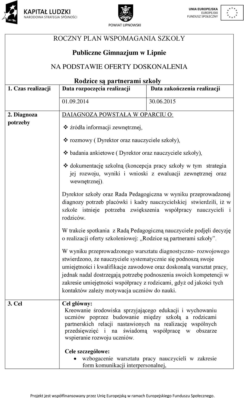 Diagnoza potrzeby DAIAGNOZA POWSTAŁA W OPARCIU O: źródła informacji zewnętrznej, rozmowy ( Dyrektor oraz nauczyciele szkoły), badania ankietowe ( Dyrektor oraz nauczyciele szkoły), dokumentację