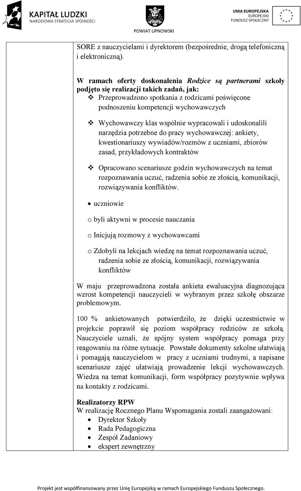 klas wspólnie wypracowali i udoskonalili narzędzia potrzebne do pracy wychowawczej: ankiety, kwestionariuszy wywiadów/rozmów z uczniami, zbiorów zasad, przykładowych kontraktów Opracowano scenariusze