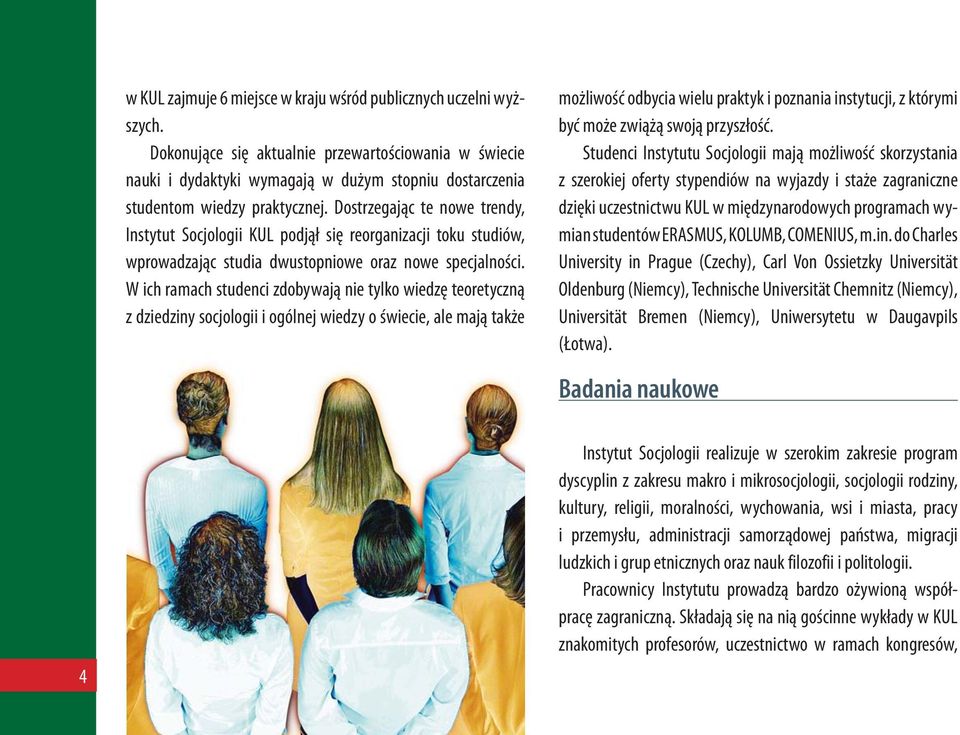 Dostrzegając te nowe trendy, Instytut Socjologii KUL podjął się reorganizacji toku studiów, wprowadzając studia dwustopniowe oraz nowe specjalności.