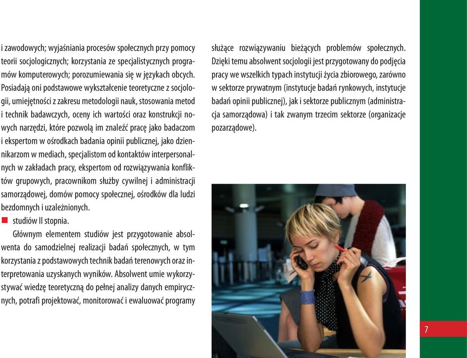 które pozwolą im znaleźć pracę jako badaczom i ekspertom w ośrodkach badania opinii publicznej, jako dziennikarzom w mediach, specjalistom od kontaktów interpersonalnych w zakładach pracy, ekspertom
