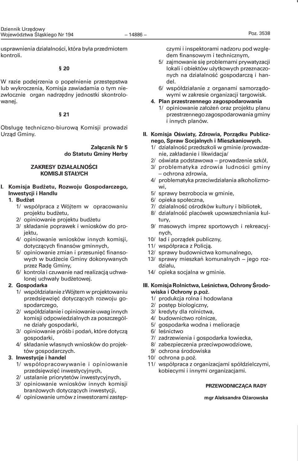 1 Obsługę techniczno-biurową Komisji prowadzi Urząd Gminy. Załącznik Nr 5 do Statutu Gminy Herby ZAKRESY DZIAŁALNOŚCI KOMISJI STAŁYCH I. Komisja Budżetu, Rozwoju Gospodarczego, Inwestycji i Handlu 1.