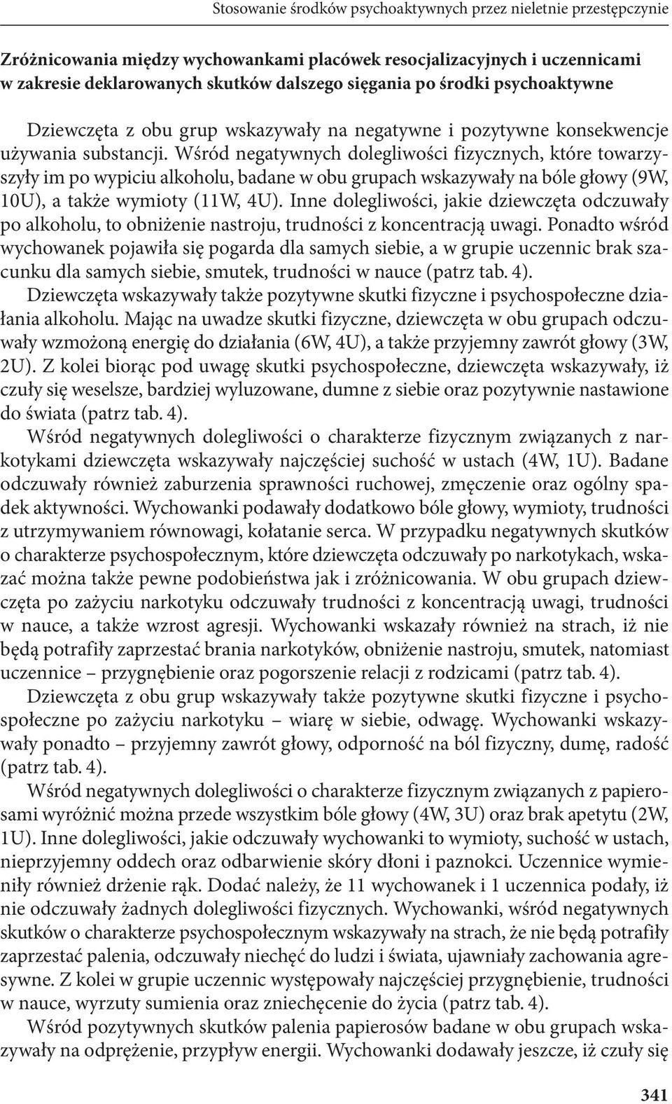 Wśród negatywnych dolegliwości fizycznych, które towarzyszyły im po wypiciu alkoholu, badane w obu grupach wskazywały na bóle głowy (9W, 10U), a także wymioty (11W, 4U).