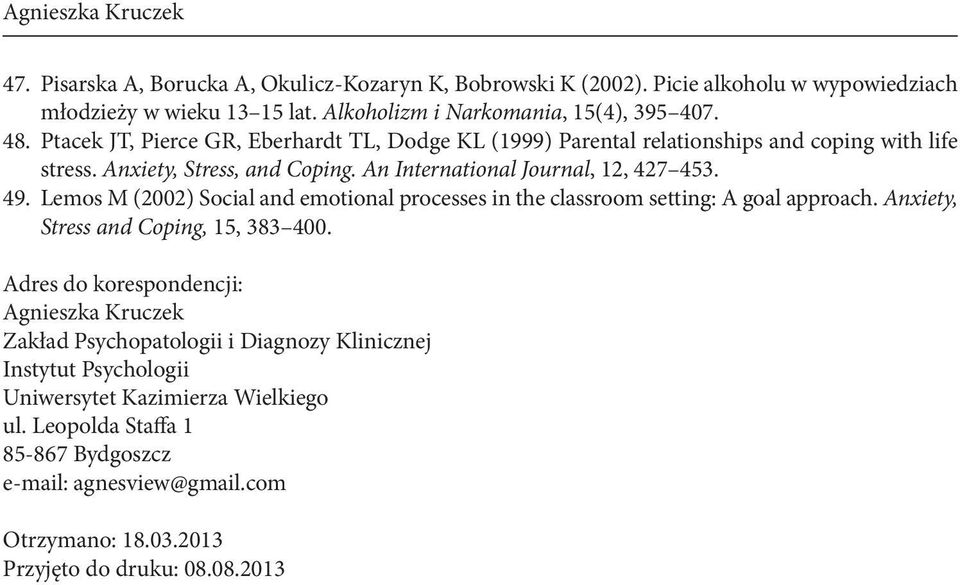 Lemos M (2002) Social and emotional processes in the classroom setting: A goal approach. Anxiety, Stress and Coping, 15, 383 400.