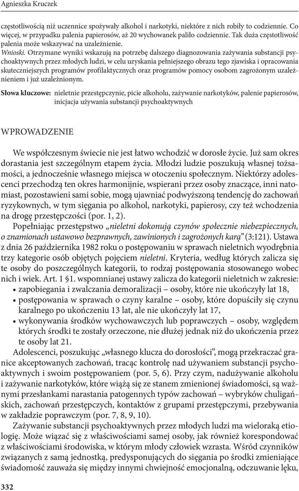 Otrzymane wyniki wskazują na potrzebę dalszego diagnozowania zażywania substancji psychoaktywnych przez młodych ludzi, w celu uzyskania pełniejszego obrazu tego zjawiska i opracowania