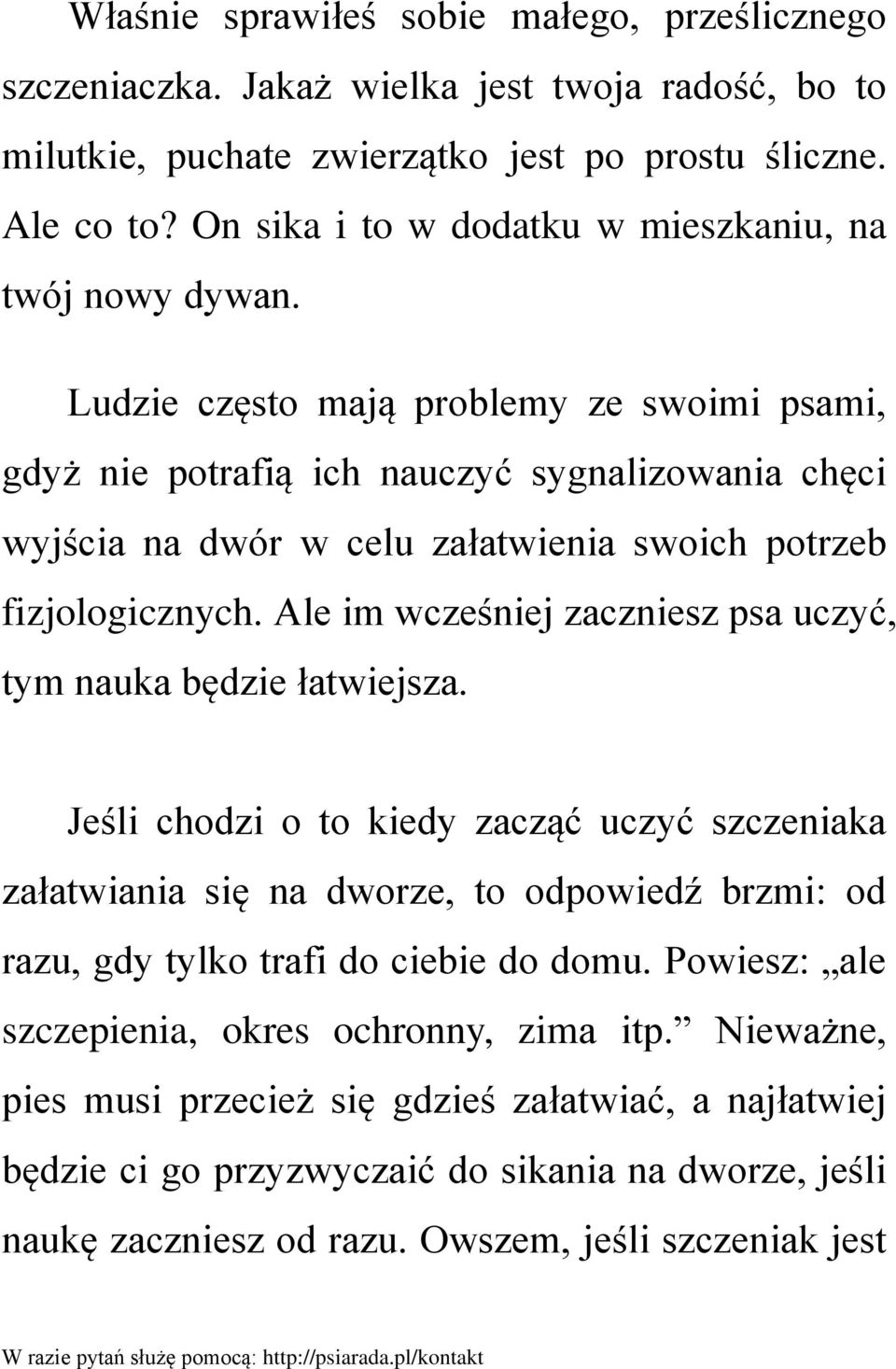 Ludzie często mają problemy ze swoimi psami, gdyż nie potrafią ich nauczyć sygnalizowania chęci wyjścia na dwór w celu załatwienia swoich potrzeb fizjologicznych.