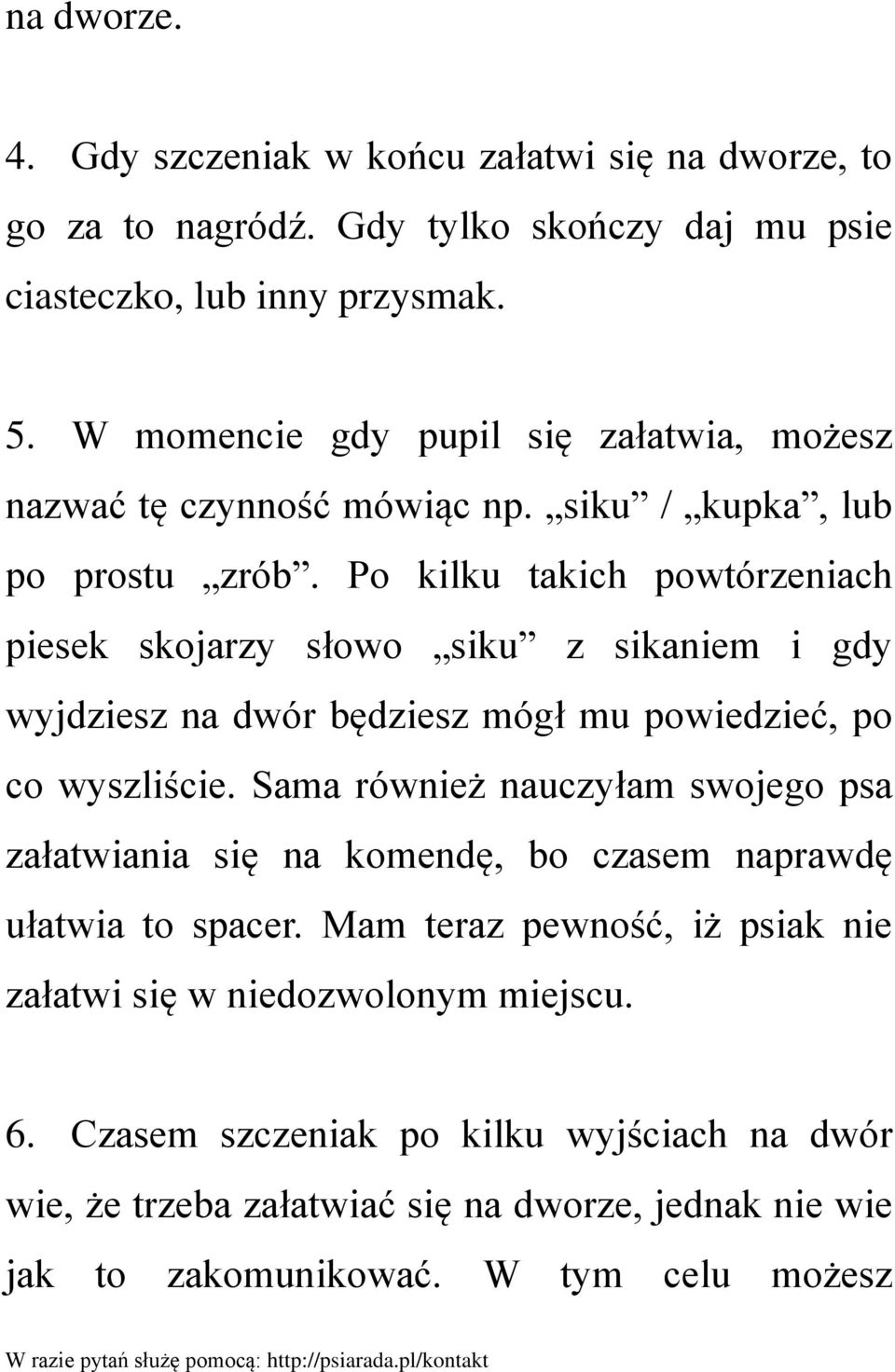 Po kilku takich powtórzeniach piesek skojarzy słowo siku z sikaniem i gdy wyjdziesz na dwór będziesz mógł mu powiedzieć, po co wyszliście.