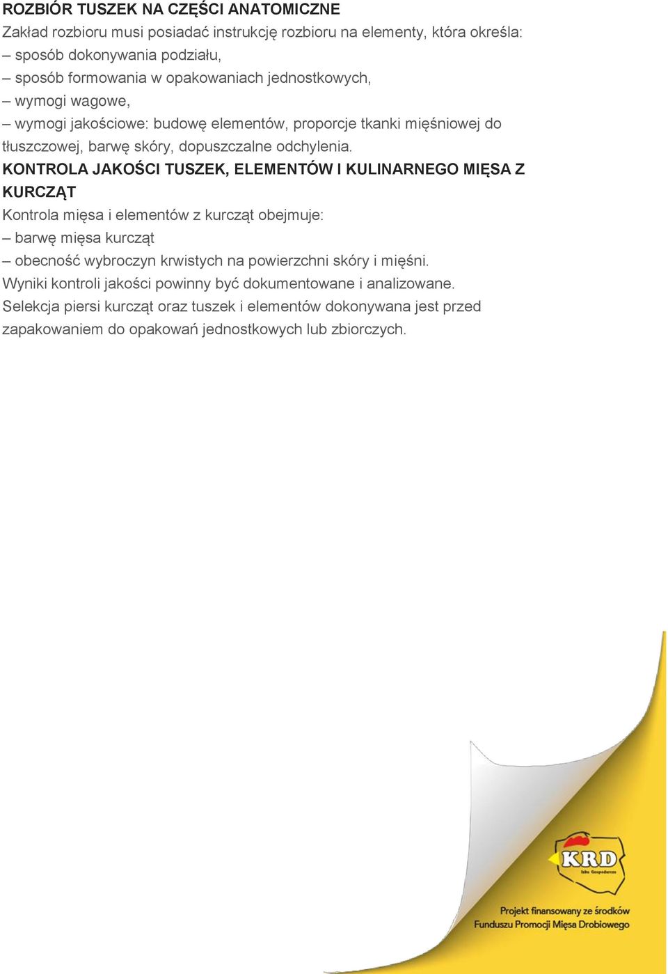 KONTROLA JAKOŚCI TUSZEK, ELEMENTÓW I KULINARNEGO MIĘSA Z KURCZĄT Kontrola mięsa i elementów z kurcząt obejmuje: barwę mięsa kurcząt obecność wybroczyn krwistych na powierzchni