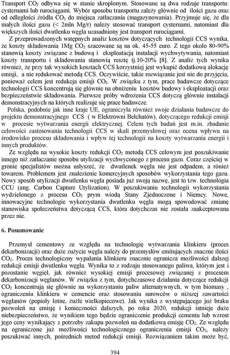 Przyjmuje się, że dla małych ilości gazu (< 2mln Mg/r) należy stosować transport cysternami, natomiast dla większych ilości dwutlenku węgla uzasadniony jest transport rurociągami.