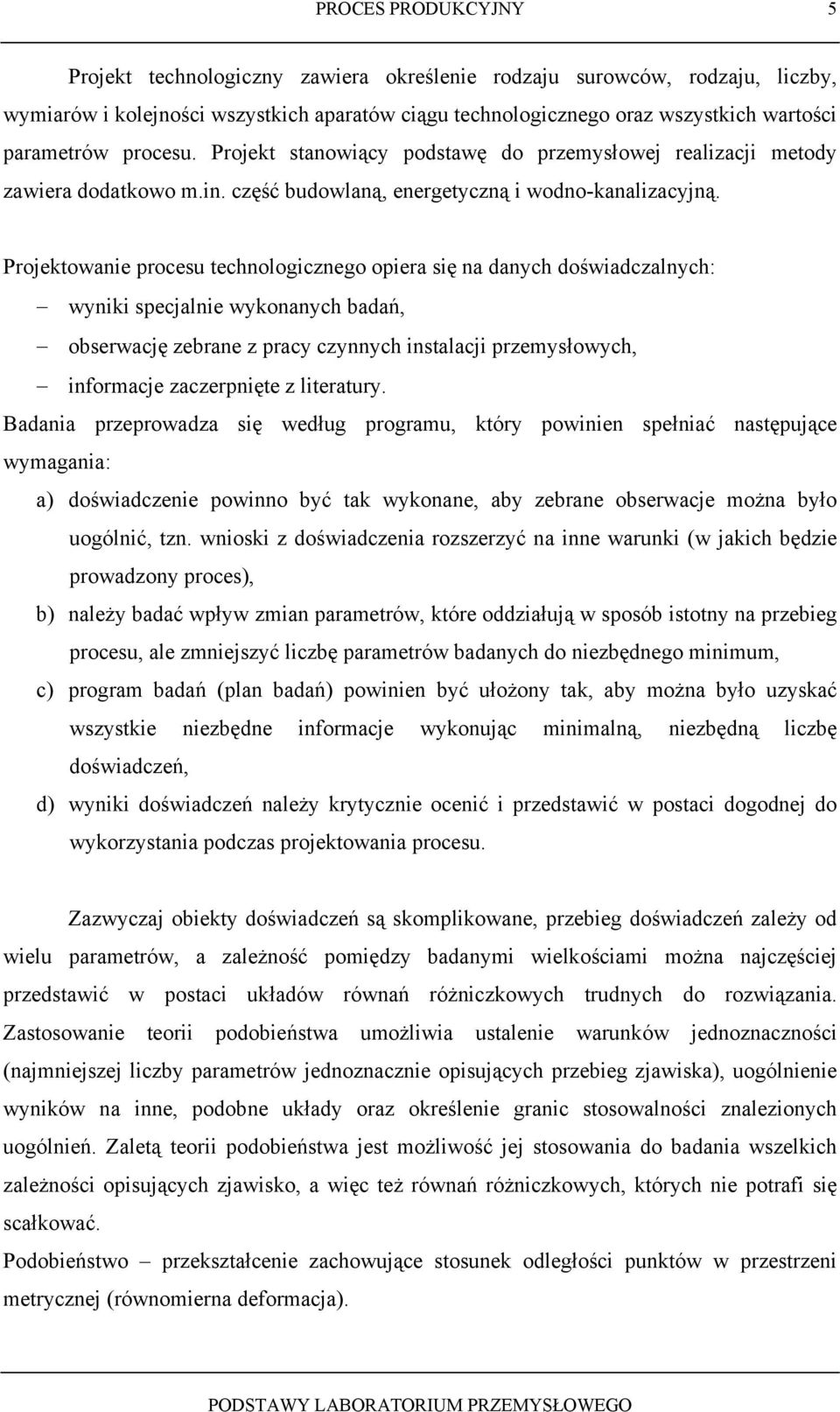 Projektowanie procesu technologicznego opiera się na danych doświadczalnych: wyniki specjalnie wykonanych badań, obserwację zebrane z pracy czynnych instalacji przemysłowych, informacje zaczerpnięte