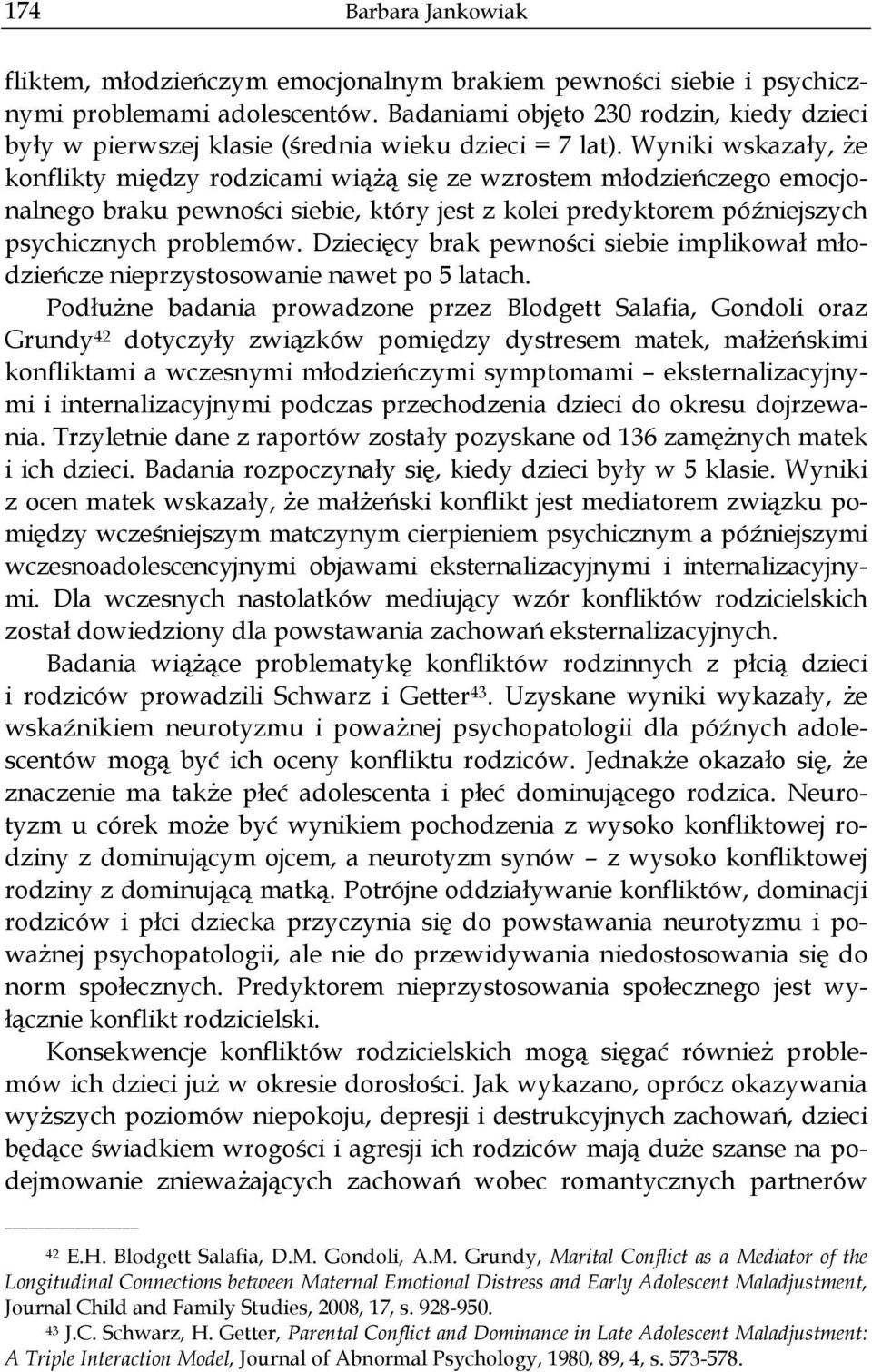 Wyniki wskazały, że konflikty między rodzicami wiążą się ze wzrostem młodzieńczego emocjonalnego braku pewności siebie, który jest z kolei predyktorem późniejszych psychicznych problemów.