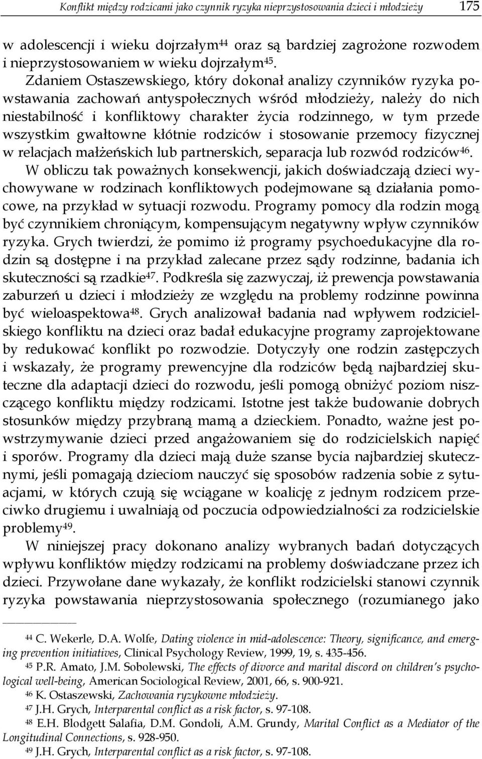 przede wszystkim gwałtowne kłótnie rodziców i stosowanie przemocy fizycznej w relacjach małżeńskich lub partnerskich, separacja lub rozwód rodziców 46.