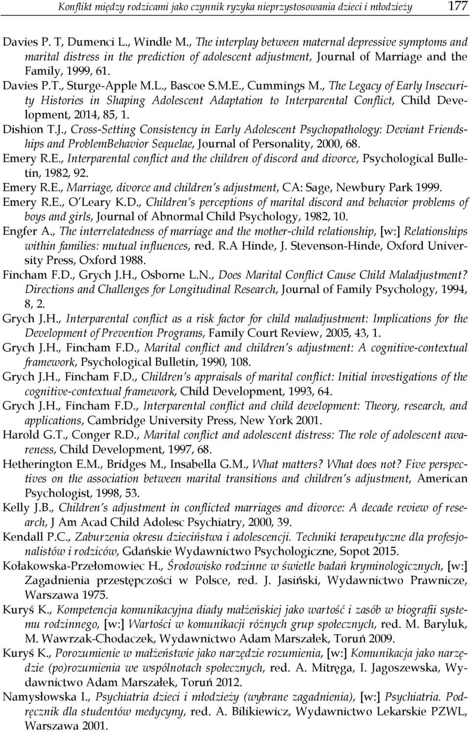 , Bascoe S.M.E., Cummings M., The Legacy of Early Insecurity Histories in Shaping Adolescent Adaptation to Interparental Conflict, Child Development, 2014, 85, 1. Dishion T.J.