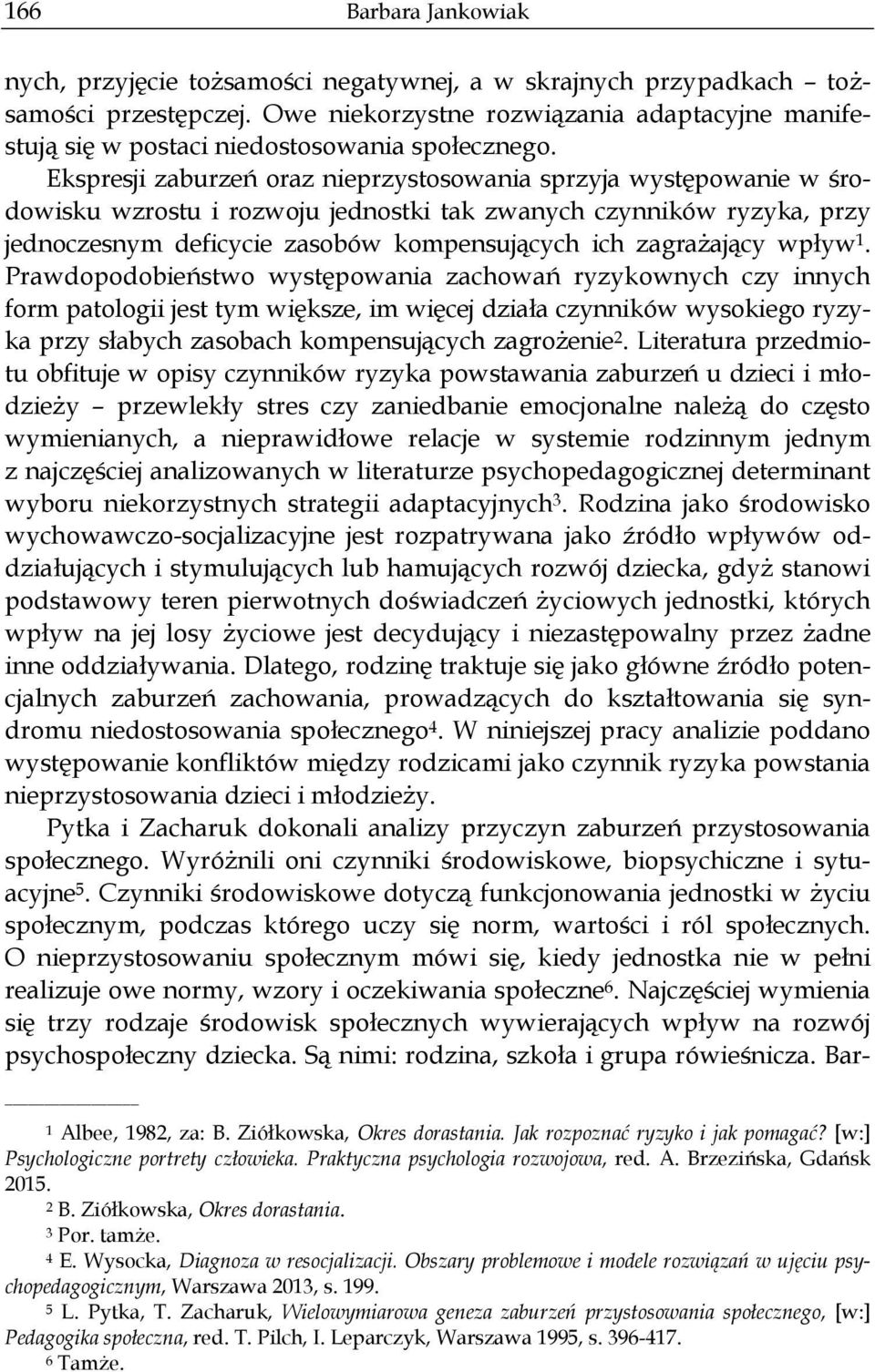 Ekspresji zaburzeń oraz nieprzystosowania sprzyja występowanie w środowisku wzrostu i rozwoju jednostki tak zwanych czynników ryzyka, przy jednoczesnym deficycie zasobów kompensujących ich