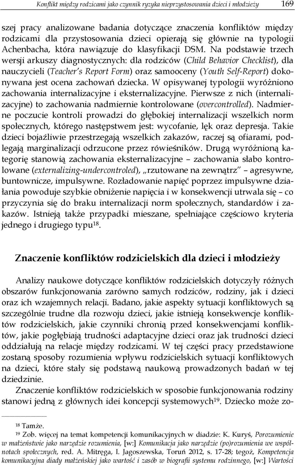 Na podstawie trzech wersji arkuszy diagnostycznych: dla rodziców (Child Behavior Checklist), dla nauczycieli (Teacher s Report Form) oraz samooceny (Youth Self-Report) dokonywana jest ocena zachowań