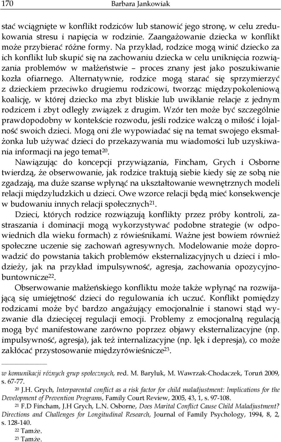 Alternatywnie, rodzice mogą starać się sprzymierzyć z dzieckiem przeciwko drugiemu rodzicowi, tworząc międzypokoleniową koalicję, w której dziecko ma zbyt bliskie lub uwikłanie relacje z jednym