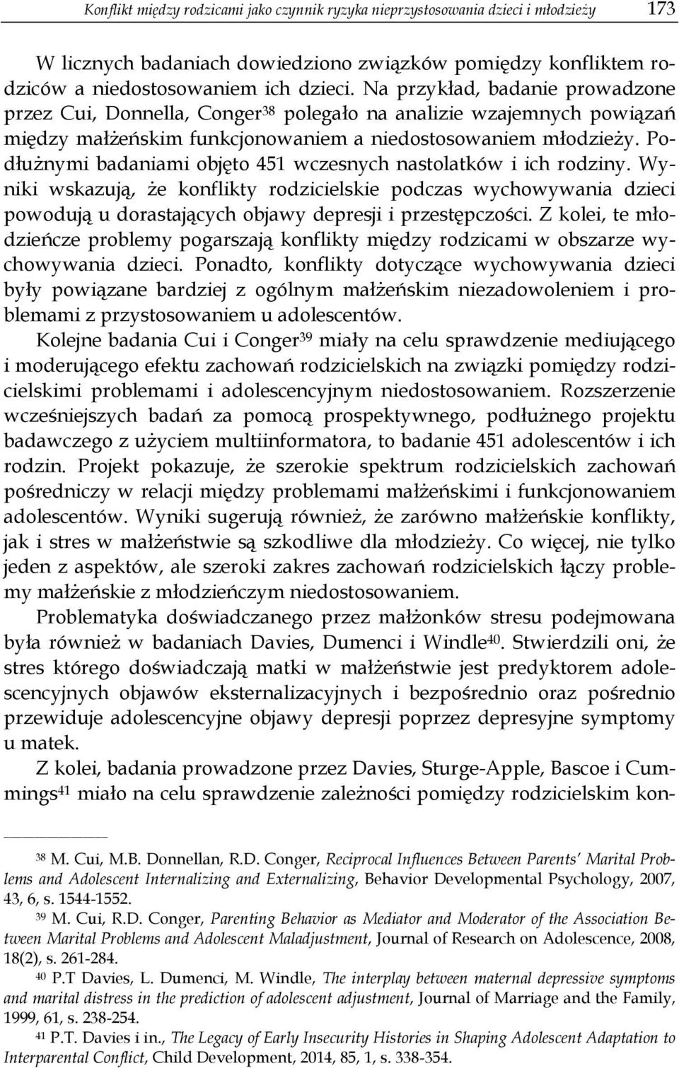 Podłużnymi badaniami objęto 451 wczesnych nastolatków i ich rodziny. Wyniki wskazują, że konflikty rodzicielskie podczas wychowywania dzieci powodują u dorastających objawy depresji i przestępczości.