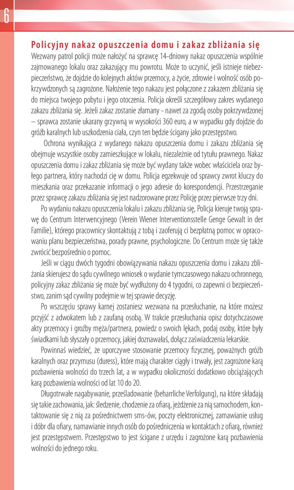 Nałożenie tego nakazu jest połączone z zakazem zbliżania się do miejsca twojego pobytu i jego otoczenia. Policja określi szczegółowy zakres wydanego zakazu zbliżania się.