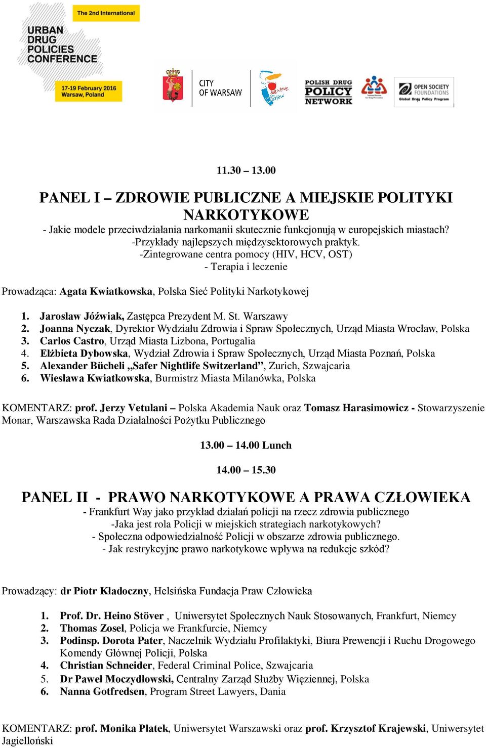 Jarosław Jóźwiak, Zastępca Prezydent M. St. Warszawy 2. Joanna Nyczak, Dyrektor Wydziału Zdrowia i Spraw Społecznych, Urząd Miasta Wrocław, Polska 3. Carlos Castro, Urząd Miasta Lizbona, Portugalia 4.