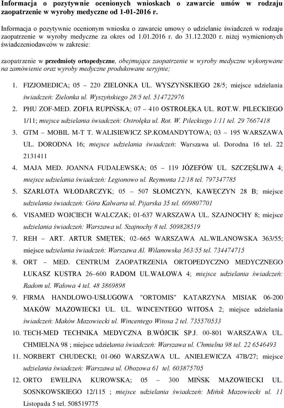 FIZJOMEDICA; 05 220 ZIELONKA UL. WYSZYŃSKIEGO 28/5; miejsce udzielania świadczeń: Zielonka ul. Wyszyńskiego 28/5 tel. 514722976 2. PHU ZOF-MED. ZOFIA RUPIŃSKA; 07 410 OSTROŁĘKA UL. ROT.W. PILECKIEGO 1/11; miejsce udzielania świadczeń: Ostrołęka ul.