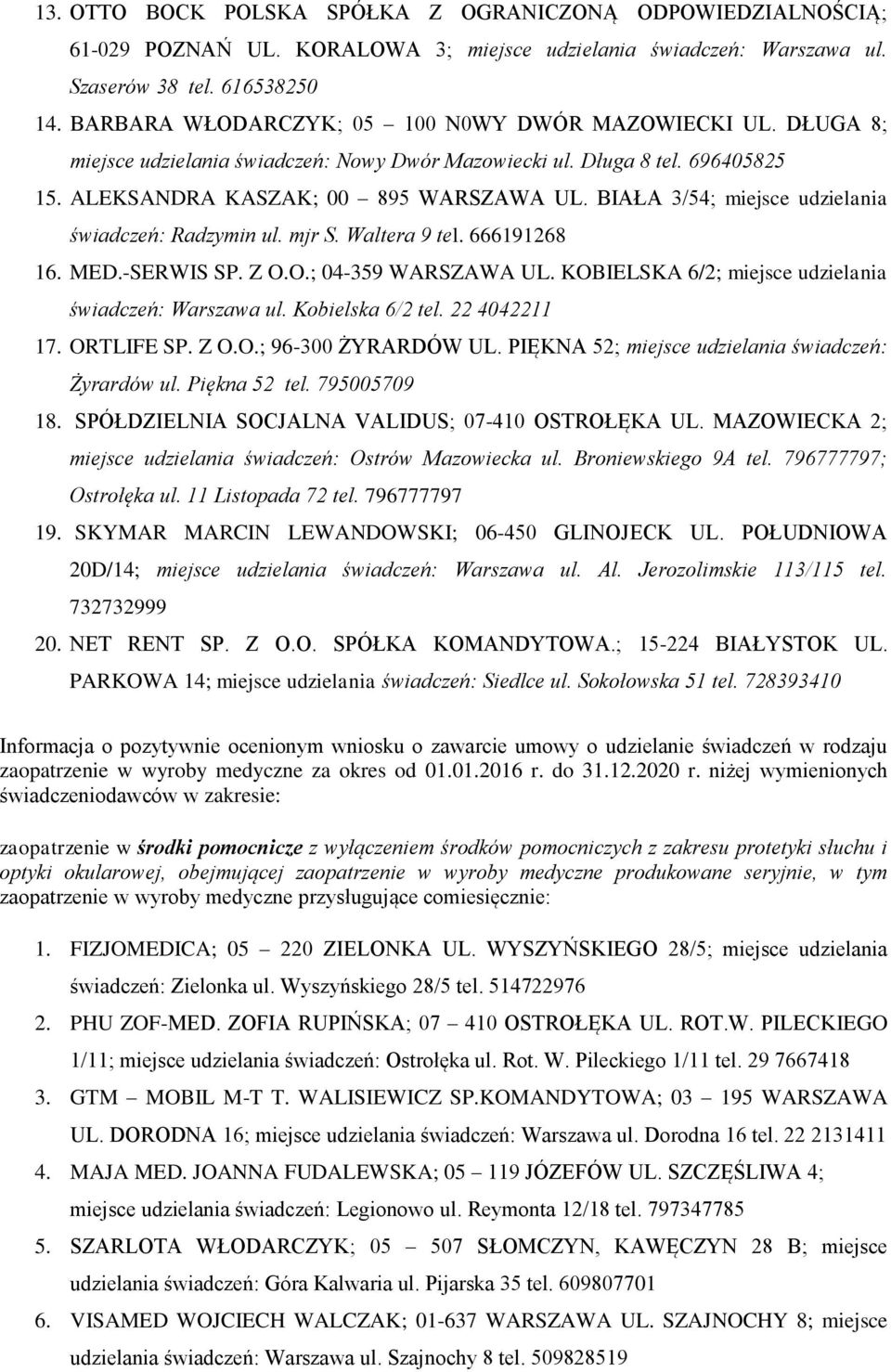 BIAŁA 3/54; miejsce udzielania świadczeń: Radzymin ul. mjr S. Waltera 9 tel. 666191268 16. MED.-SERWIS SP. Z O.O.; 04-359 WARSZAWA UL. KOBIELSKA 6/2; miejsce udzielania świadczeń: Warszawa ul.