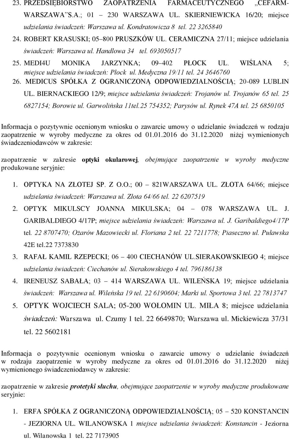 WIŚLANA 5; miejsce udzielania świadczeń: Płock ul. Medyczna 19/11 tel. 24 3646760 26. MEDICUS SPÓŁKA Z OGRANICZONĄ ODPOWIEDZIALNOŚCIĄ; 20-089 LUBLIN UL.