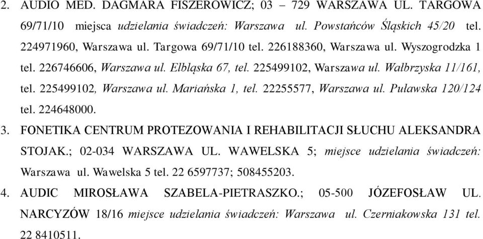 22255577, Warszawa ul. Puławska 120/124 tel. 224648000. 3. FONETIKA CENTRUM PROTEZOWANIA I REHABILITACJI SŁUCHU ALEKSANDRA STOJAK.; 02-034 WARSZAWA UL.