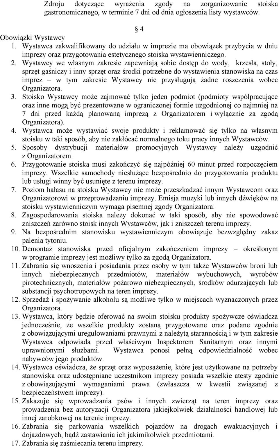 Wystawcy we własnym zakresie zapewniają sobie dostęp do wody, krzesła, stoły, sprzęt gaśniczy i inny sprzęt oraz środki potrzebne do wystawienia stanowiska na czas imprez w tym zakresie Wystawcy nie