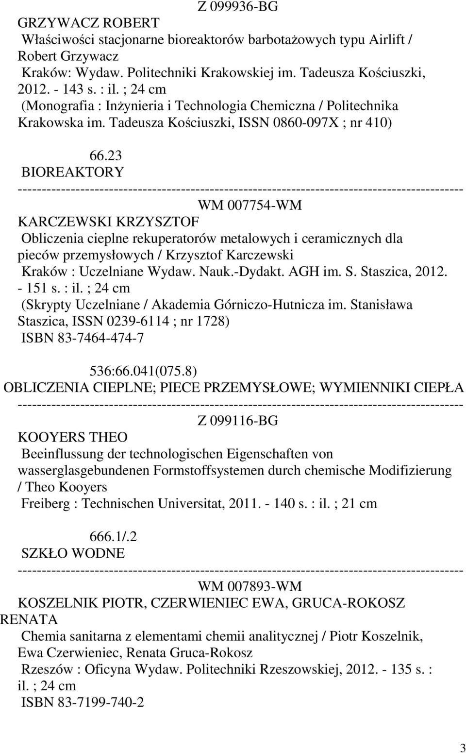 23 BIOREAKTORY WM 007754-WM KARCZEWSKI KRZYSZTOF Obliczenia cieplne rekuperatorów metalowych i ceramicznych dla pieców przemysłowych / Krzysztof Karczewski Kraków : Uczelniane Wydaw. Nauk.-Dydakt.