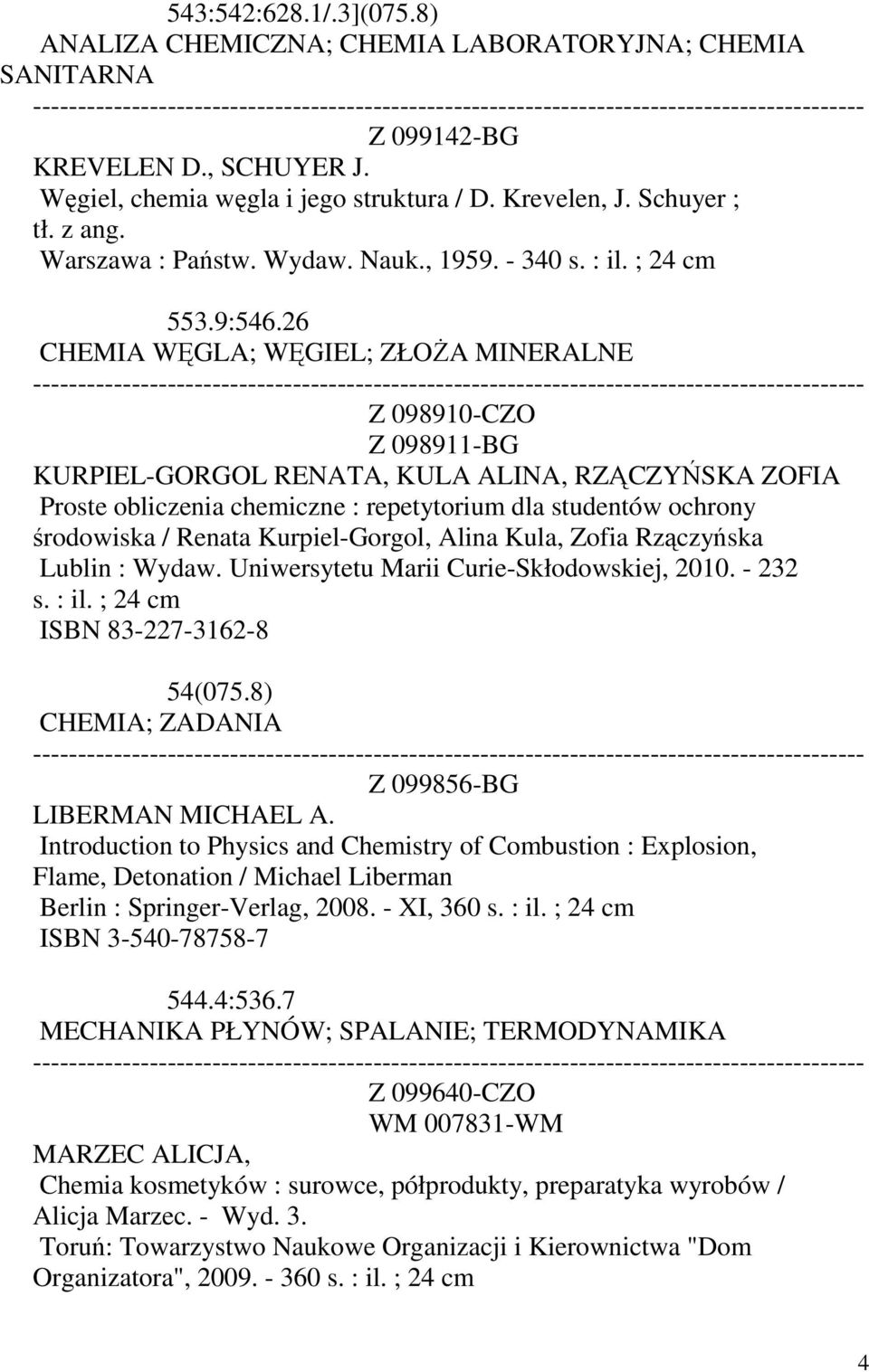 26 CHEMIA WĘGLA; WĘGIEL; ZŁOŻA MINERALNE Z 098910-CZO Z 098911-BG KURPIEL-GORGOL RENATA, KULA ALINA, RZĄCZYŃSKA ZOFIA Proste obliczenia chemiczne : repetytorium dla studentów ochrony środowiska /